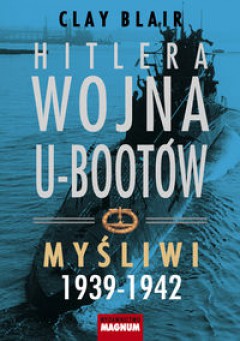 Hitlera wojna U‑Bootów. Myśliwi 1939-1942 
Clay Blair